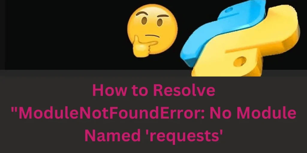 This emage showing a How to Resolve ModuleNotFoundError: No Module Named 'requests'

