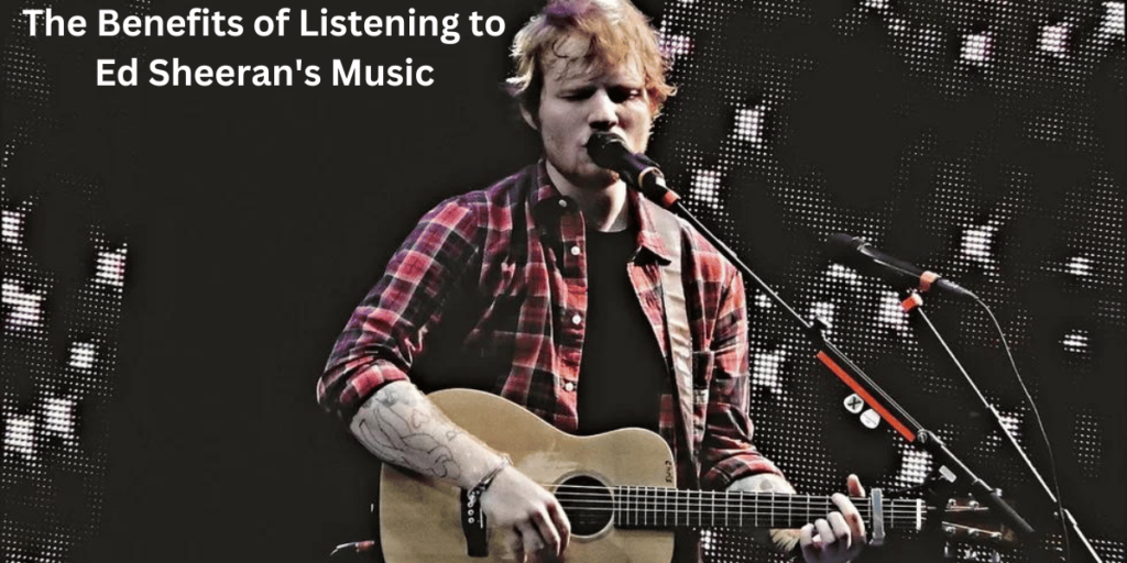 This emage showing a The Benefits of Listening to Ed Sheeran's Music
